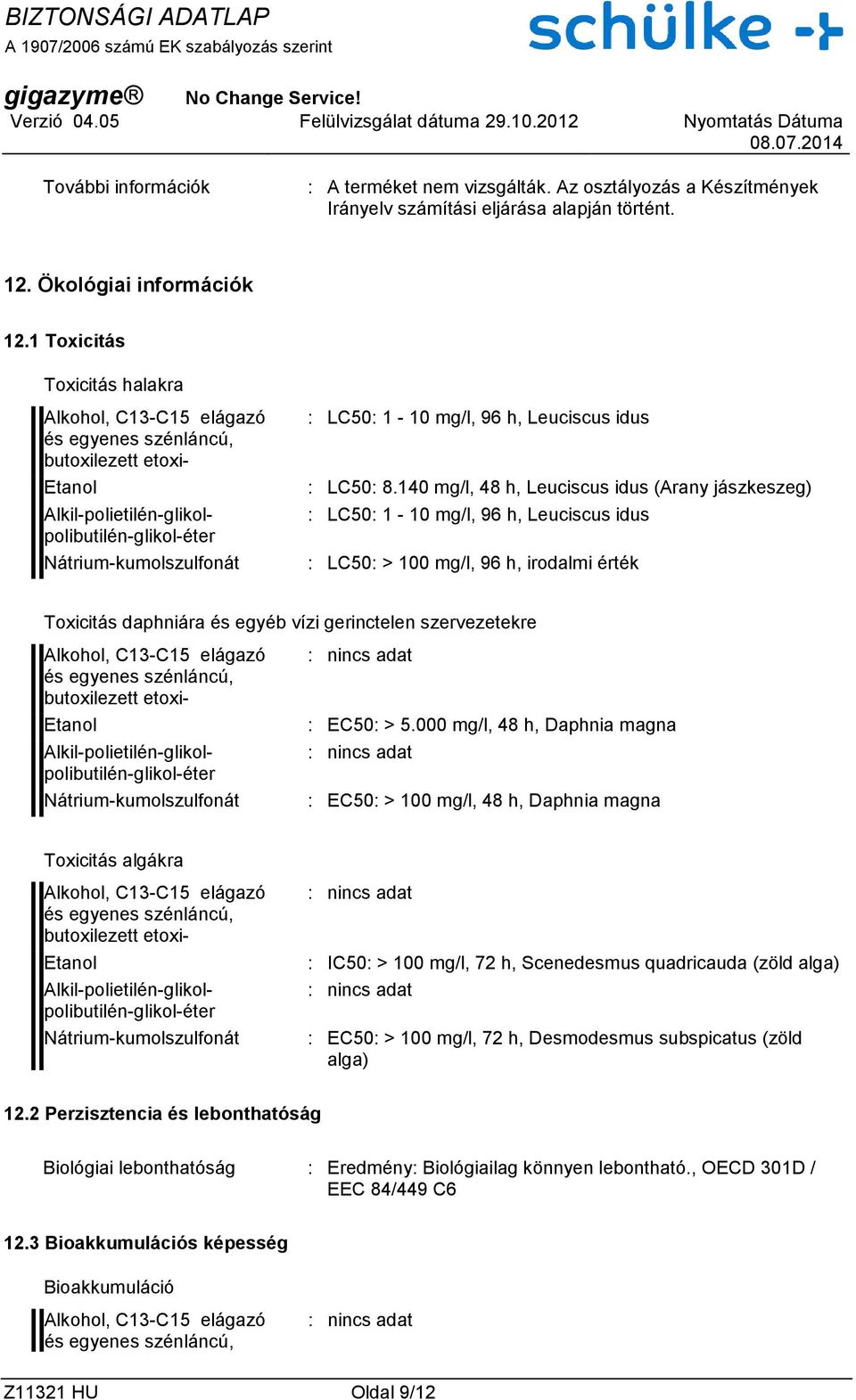 140 mg/l, 48 h, Leuciscus idus (Arany jászkeszeg) : LC50: 1-10 mg/l, 96 h, Leuciscus idus : LC50: > 100 mg/l, 96 h, irodalmi érték Toxicitás daphniára és egyéb vízi gerinctelen szervezetekre : EC50: