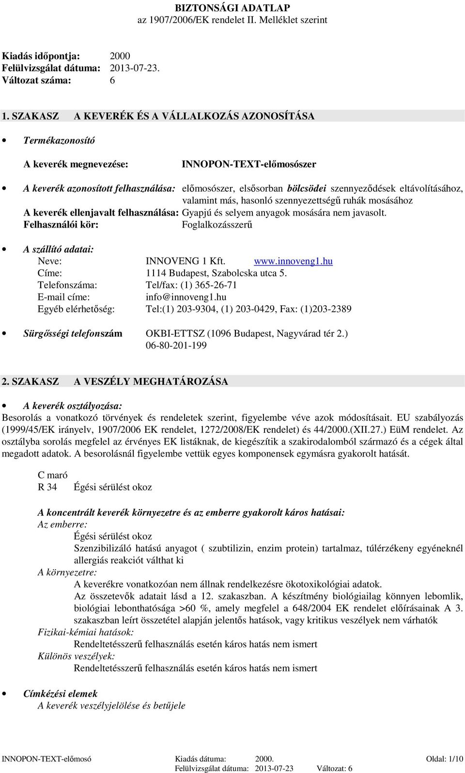 eltávolításához, valamint más, hasonló szennyezettségű ruhák mosásához A keverék ellenjavalt felhasználása: Gyapjú és selyem anyagok mosására nem javasolt.