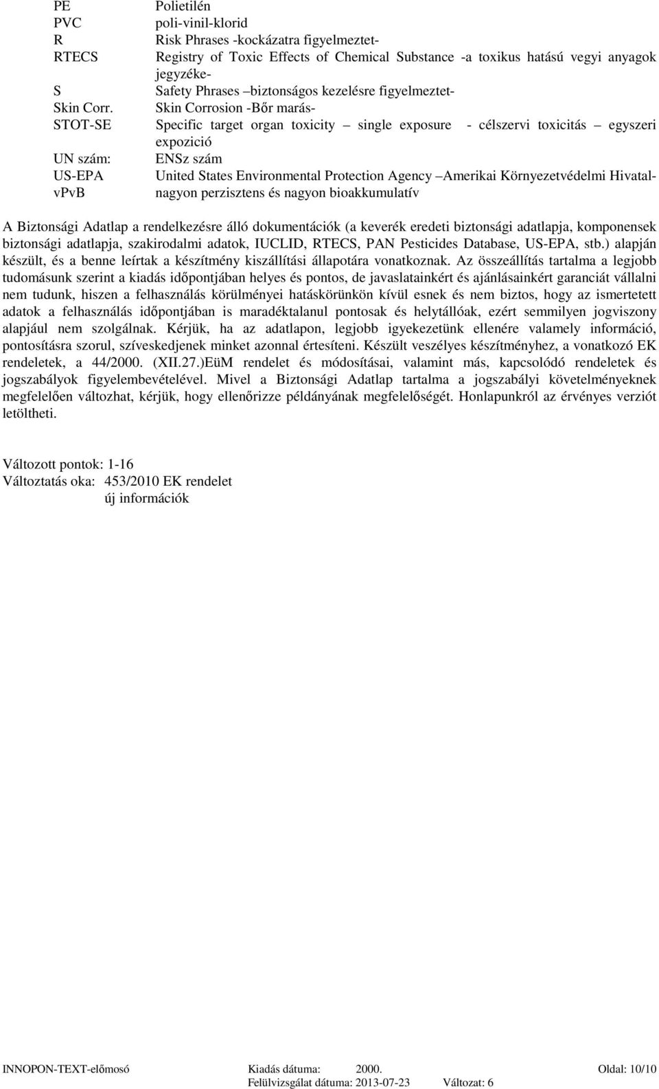 Skin Corrosion -Bőr marás- STOT-SE Specific target organ toxicity single exposure - célszervi toxicitás egyszeri expozició UN szám: ENSz szám US-EPA United States Environmental Protection Agency