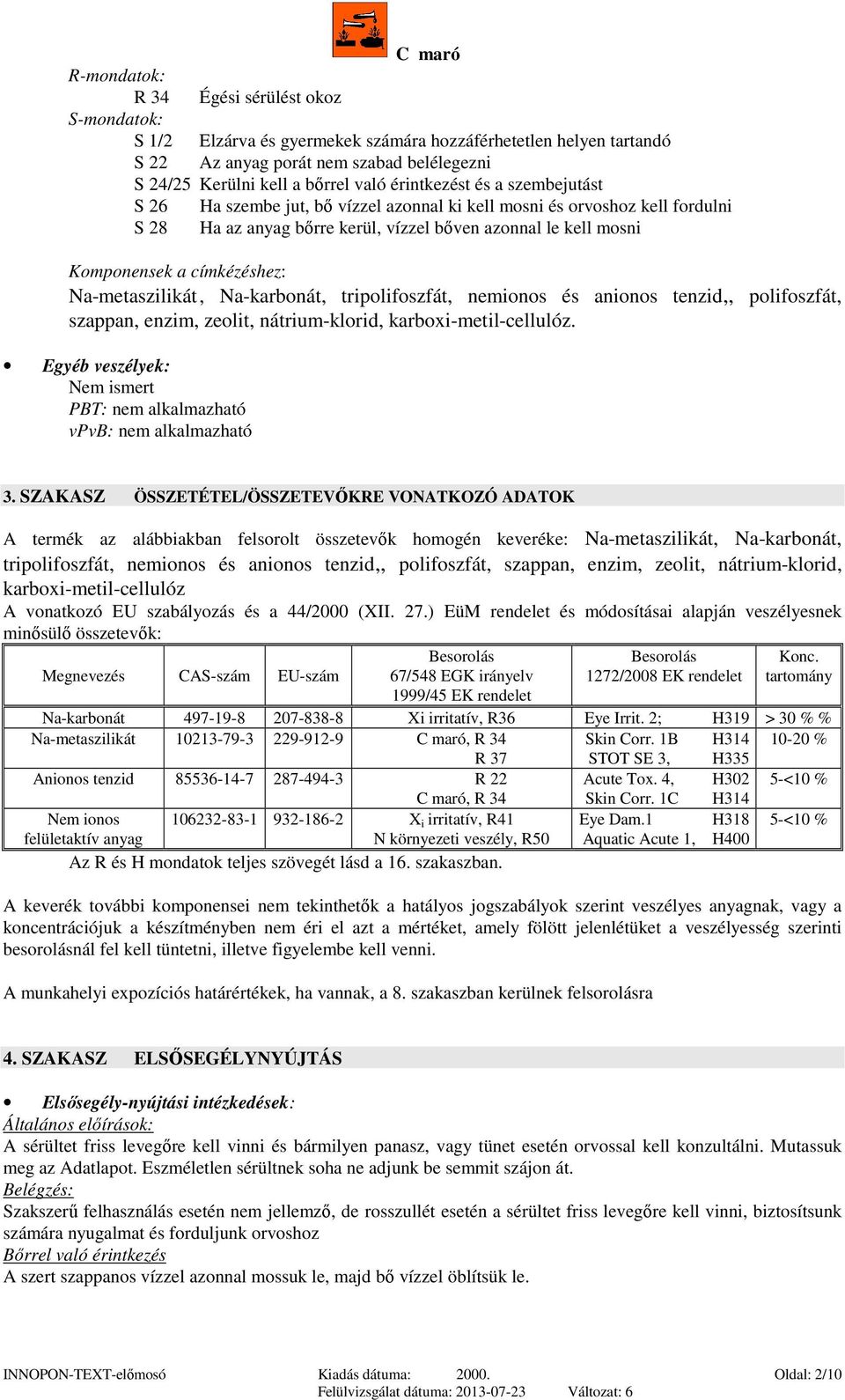címkézéshez: Na-metaszilikát, Na-karbonát, tripolifoszfát, nemionos és anionos tenzid,, polifoszfát, szappan, enzim, zeolit, nátrium-klorid, karboxi-metil-cellulóz.