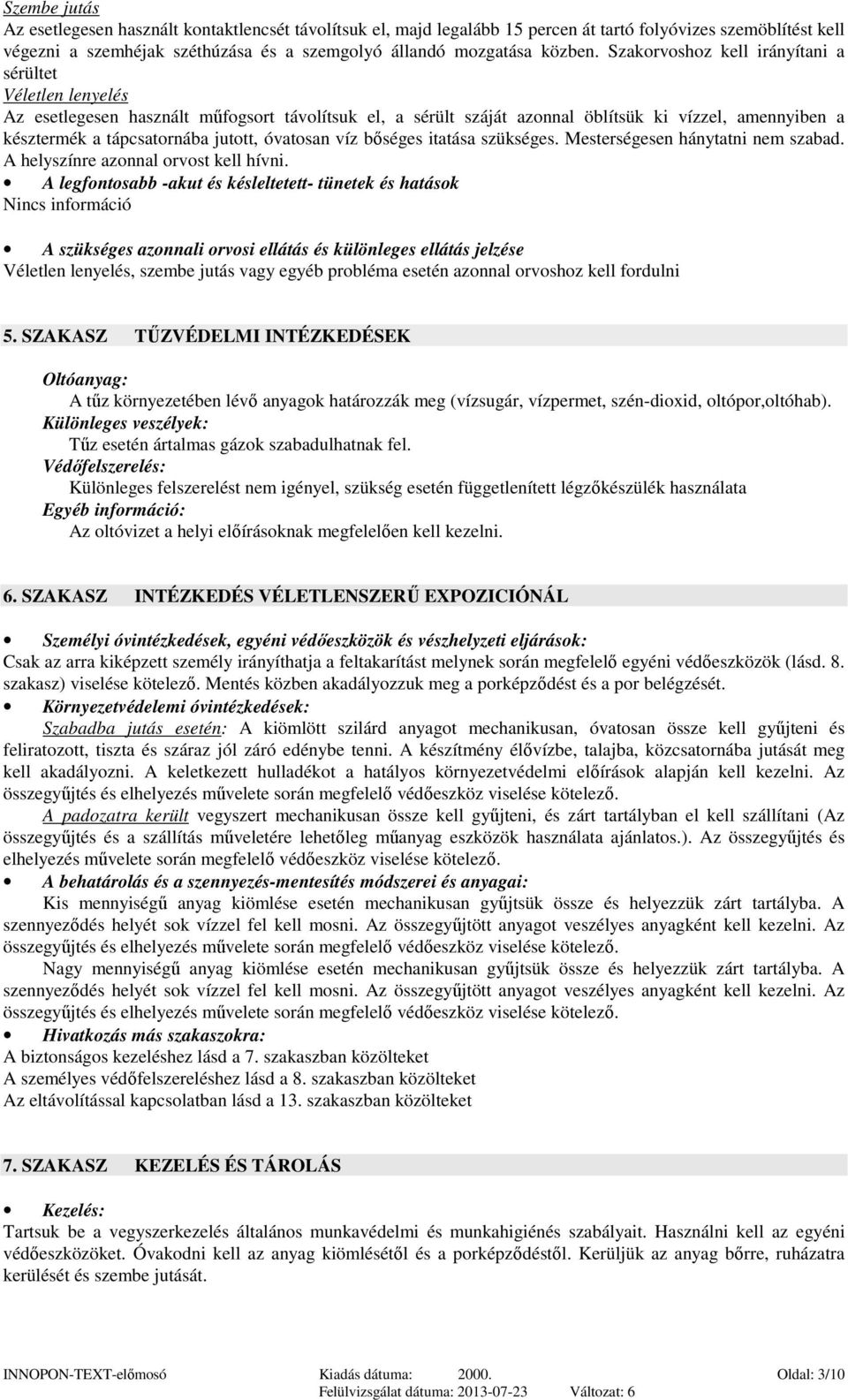 óvatosan víz bőséges itatása szükséges. Mesterségesen hánytatni nem szabad. A helyszínre azonnal orvost kell hívni.