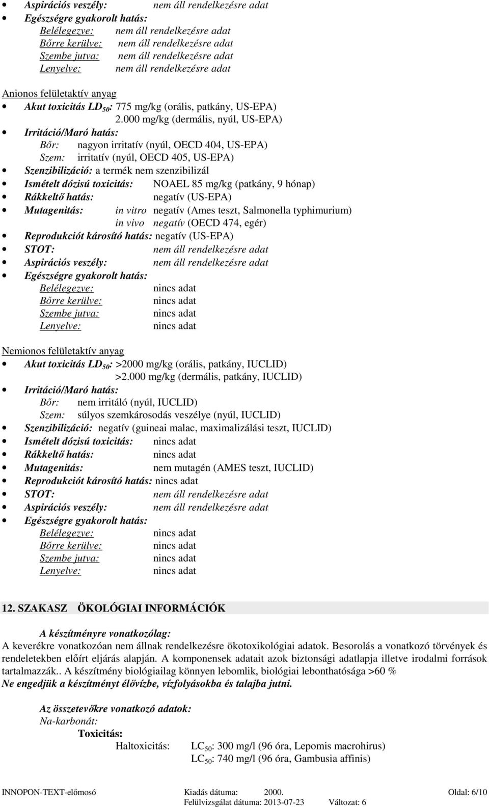 000 mg/kg (dermális, nyúl, US-EPA) Irritáció/Maró hatás: Bőr: nagyon irritatív (nyúl, OECD 404, US-EPA) Szem: irritatív (nyúl, OECD 405, US-EPA) Szenzibilizáció: a termék nem szenzibilizál Ismételt