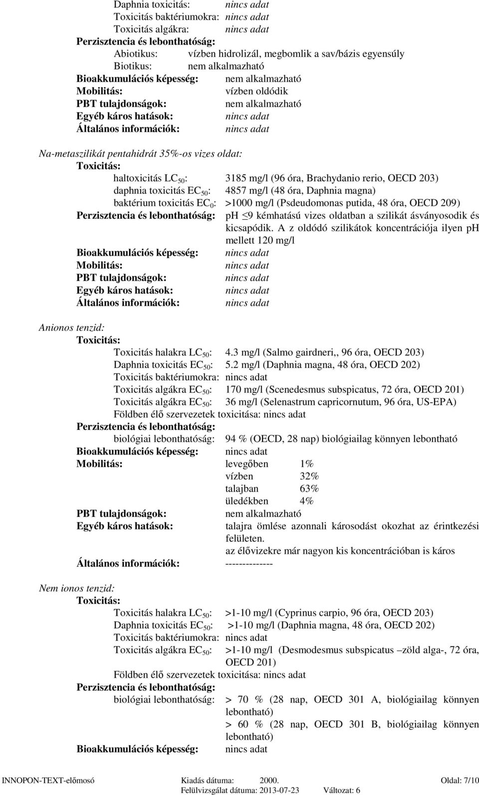 rerio, OECD 203) daphnia toxicitás EC 50 : 4857 mg/l (48 óra, Daphnia magna) baktérium toxicitás EC 0 : >1000 mg/l (Psdeudomonas putida, 48 óra, OECD 209) Perzisztencia és lebonthatóság: ph 9
