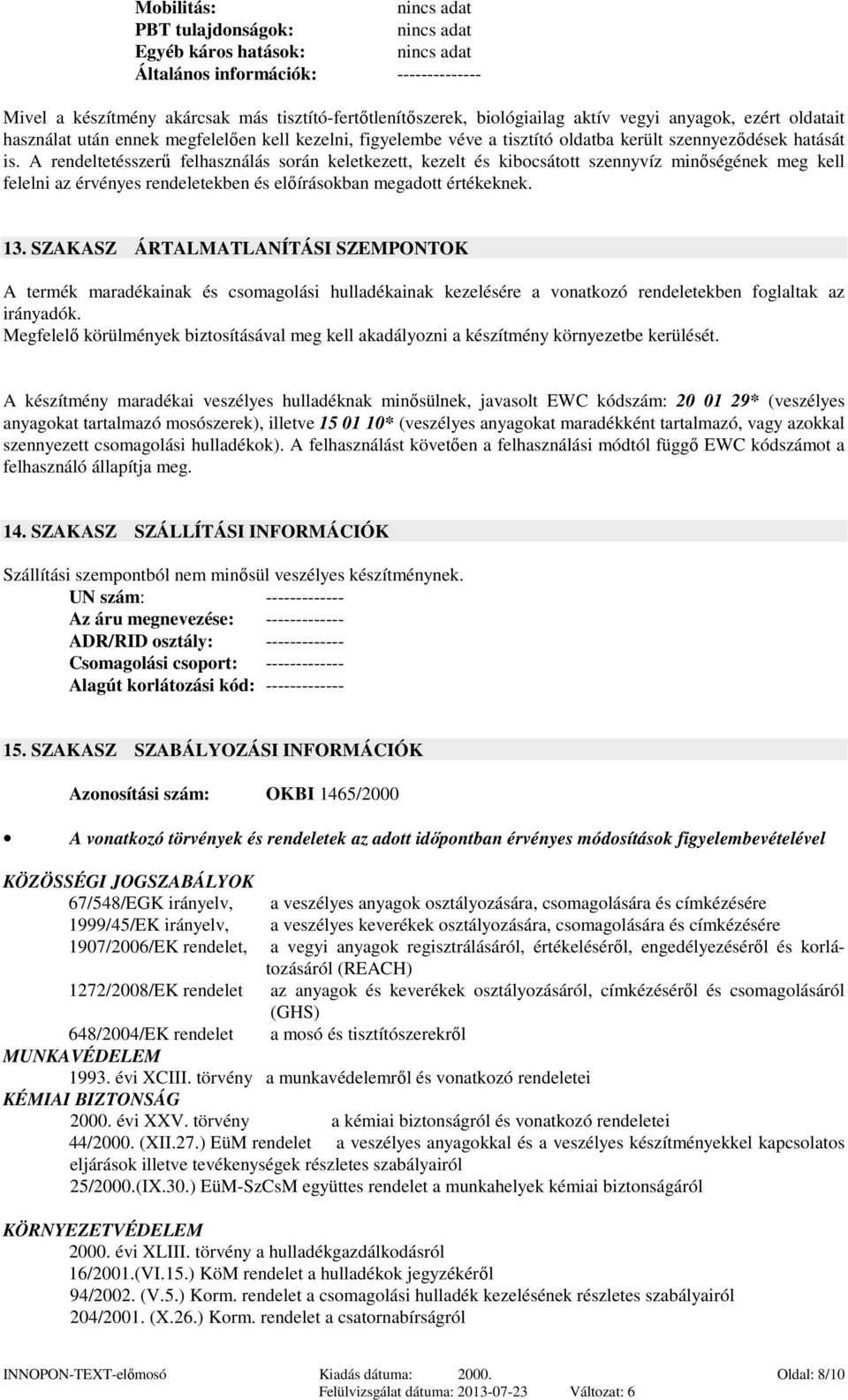 A rendeltetésszerű felhasználás során keletkezett, kezelt és kibocsátott szennyvíz minőségének meg kell felelni az érvényes rendeletekben és előírásokban megadott értékeknek. 13.