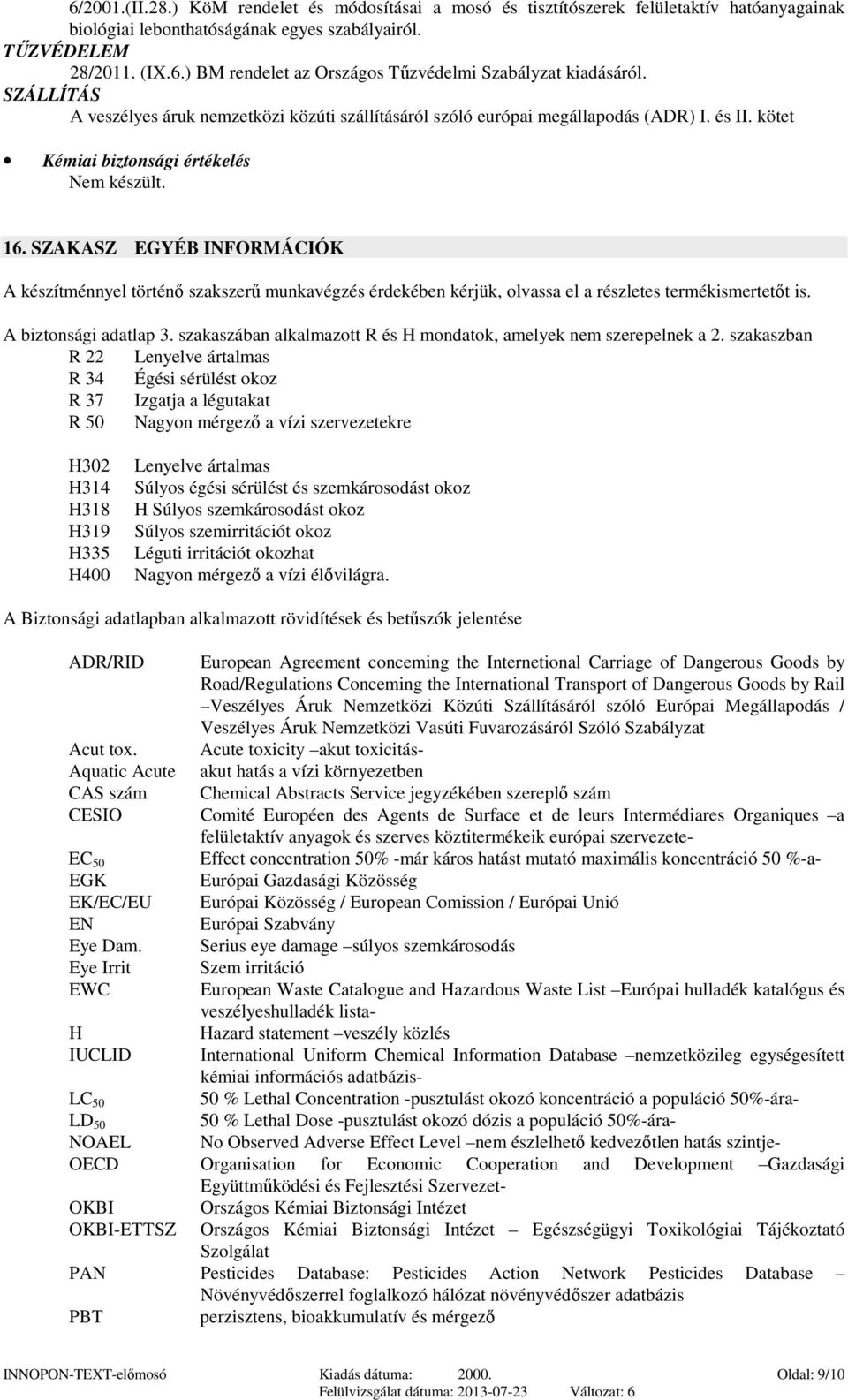 SZAKASZ EGYÉB INFORMÁCIÓK A készítménnyel történő szakszerű munkavégzés érdekében kérjük, olvassa el a részletes termékismertetőt is. A biztonsági adatlap 3.