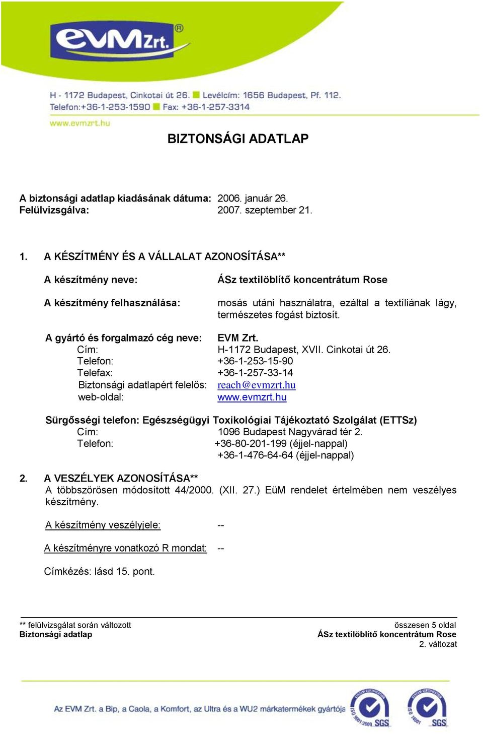 A gyártó és forgalmazó cég neve: EVM Zrt. Cím: H-1172 Budapest, XVII. Cinkotai út 26. Telefon: +36-1-253-15-90 Telefax: +36-1-257-33-14 ért felelős: reach@evmzrt.