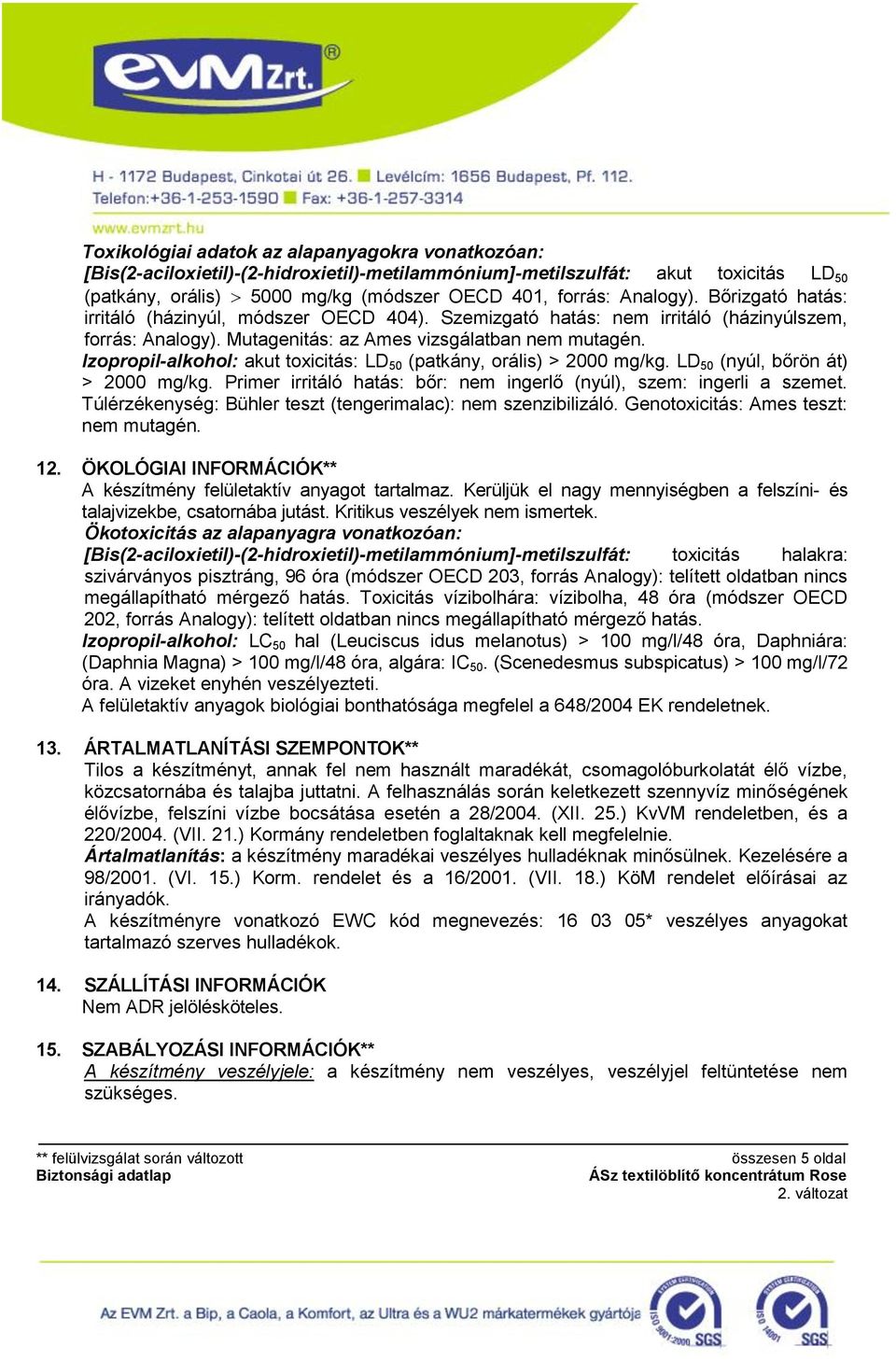 Izopropil-alkohol: akut toxicitás: LD 50 (patkány, orális) > 2000 mg/kg. LD 50 (nyúl, bőrön át) > 2000 mg/kg. Primer irritáló hatás: bőr: nem ingerlő (nyúl), szem: ingerli a szemet.