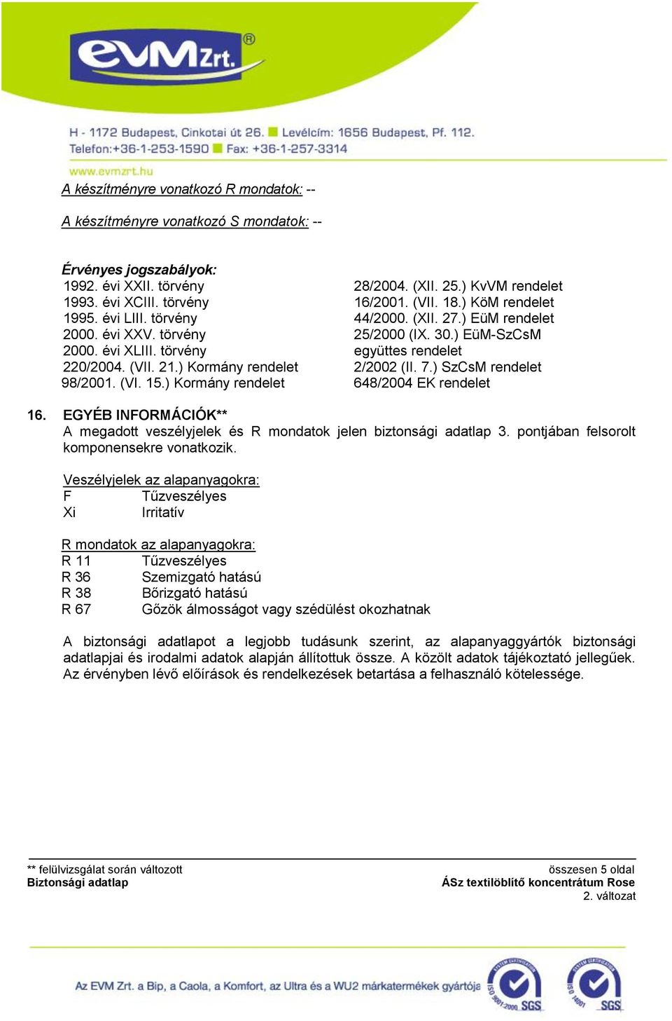 ) EüM rendelet 25/2000 (IX. 30.) EüM-SzCsM együttes rendelet 2/2002 (II. 7.) SzCsM rendelet 648/2004 EK rendelet 16.