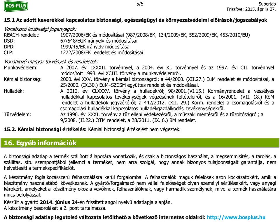 134/2009/EK, 552/2009/EK, 453/2010/EU) DSD: 67/548/EGK irányelv és módosításai DPD: 1999/45/EK irányelv módosításai CLP: 1272/2008/EK rendelet és módosításai Vonatkozó magyar törvények és rendeletek: