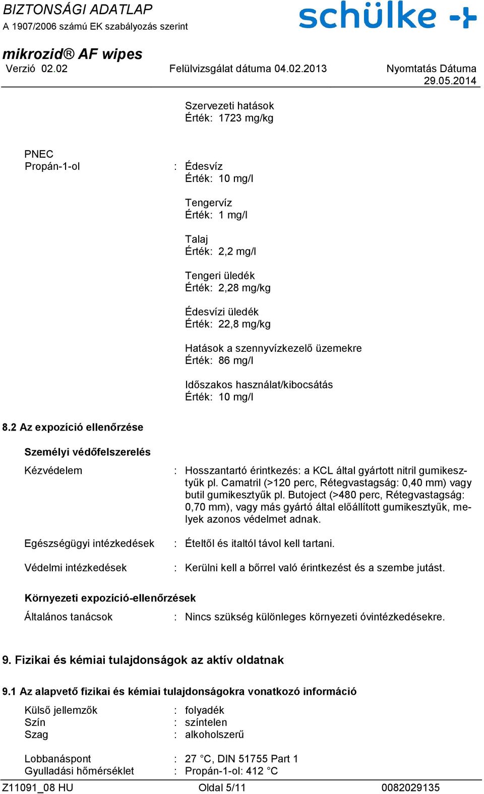 2 Az expozíció ellenőrzése Személyi védőfelszerelés Kézvédelem Egészségügyi intézkedések Védelmi intézkedések : Hosszantartó érintkezés: a KCL által gyártott nitril gumikesztyűk pl.