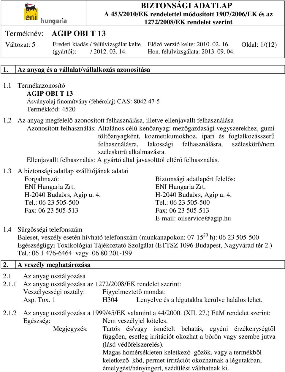 kozmetikumokhoz, ipari és foglalkozásszerű felhasználásra, lakossági felhasználásra, széleskörű/nem széleskörű alkalmazásra. Ellenjavallt felhasználás: A gyártó által javasolttól eltérő felhasználás.