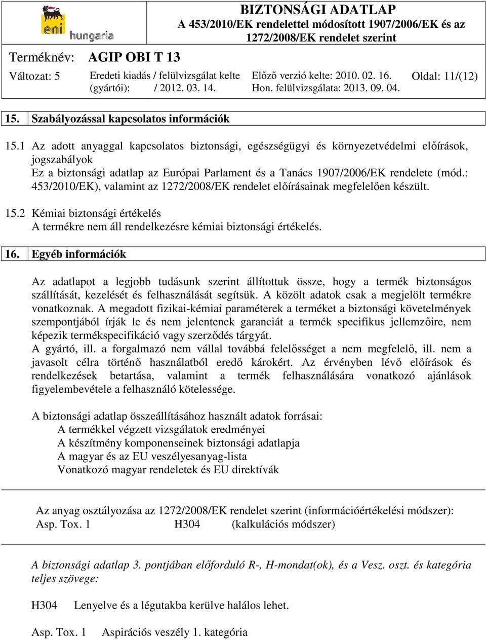 : 453/2010/EK), valamint az 1272/2008/EK rendelet előírásainak megfelelően készült. 15.2 Kémiai biztonsági értékelés A termékre nem áll rendelkezésre kémiai biztonsági értékelés. 16.