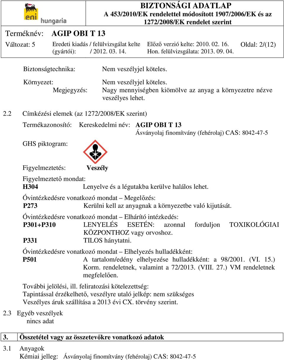 2 Címkézési elemek (az 1272/2008/EK szerint) Termékazonosító: Kereskedelmi név: AGIP OBI T 13 Ásványolaj finomítvány (fehérolaj) CAS: 8042-47-5 GHS piktogram: Figyelmeztetés: Veszély Figyelmeztető
