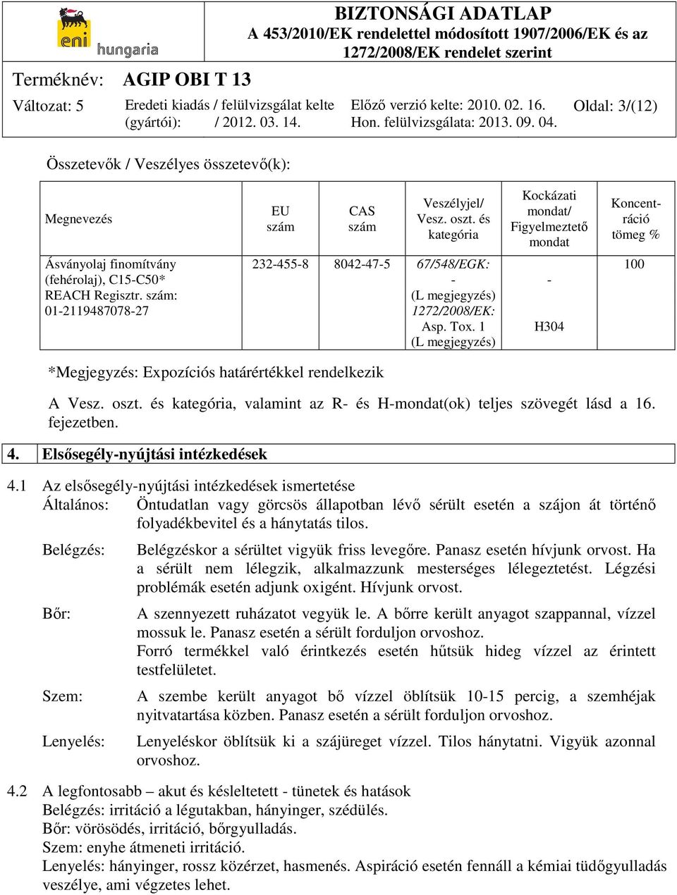 szám: (L megjegyzés) 01-2119487078-27 1272/2008/EK: Asp. Tox. 1 H304 (L megjegyzés) *Megjegyzés: Expozíciós határértékkel rendelkezik A Vesz. oszt.