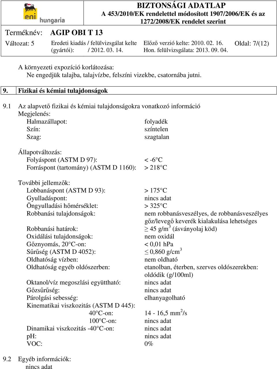 (tartomány) (ASTM D 1160): > 218 C Oldal: 7/(12) További jellemzők: Lobbanáspont (ASTM D 93): > 175 C Gyulladáspont: nincs adat Öngyulladási hőmérséklet: > 325 C Robbanási tulajdonságok: nem