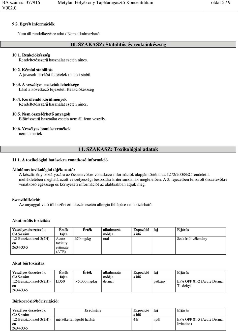 Nem összeférhet anyagok El írásszer használat esetén nem áll fenn veszély. 10.6. Veszélyes bomlástermékek nem ismertek 10. SZAKASZ: Stabilitás és reakciókészség 11.1. A toxikológiai hatásokra vatkozó információ 11.