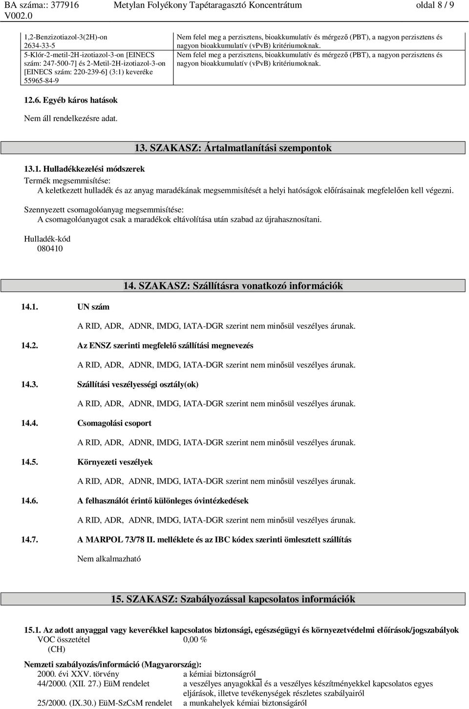 12.6. Egyéb káros hatások Nem áll rendelkezésre adat. 13. SZAKASZ: Ártalmatlanítási szemptok 13.1. Hulladékkezelési módszerek Termék megsemmisítése: A keletkezett hulladék és az anyag maradékának megsemmisítését a helyi hatóságok el írásainak megfelel en kell végezni.