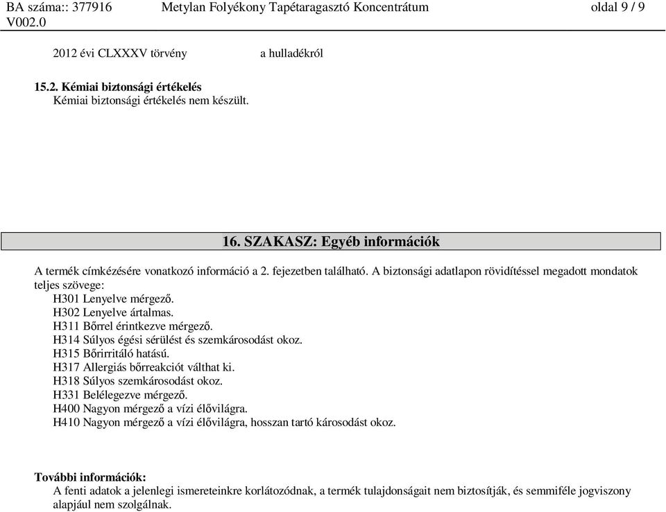 H302 Lenyelve ártalmas. H311 B rrel érintkezve mérgez. H314 Súlyos égési sérülést és szemkárosodást okoz. H315 B rirritáló hatású. H317 Allergiás b rreakciót válthat ki.