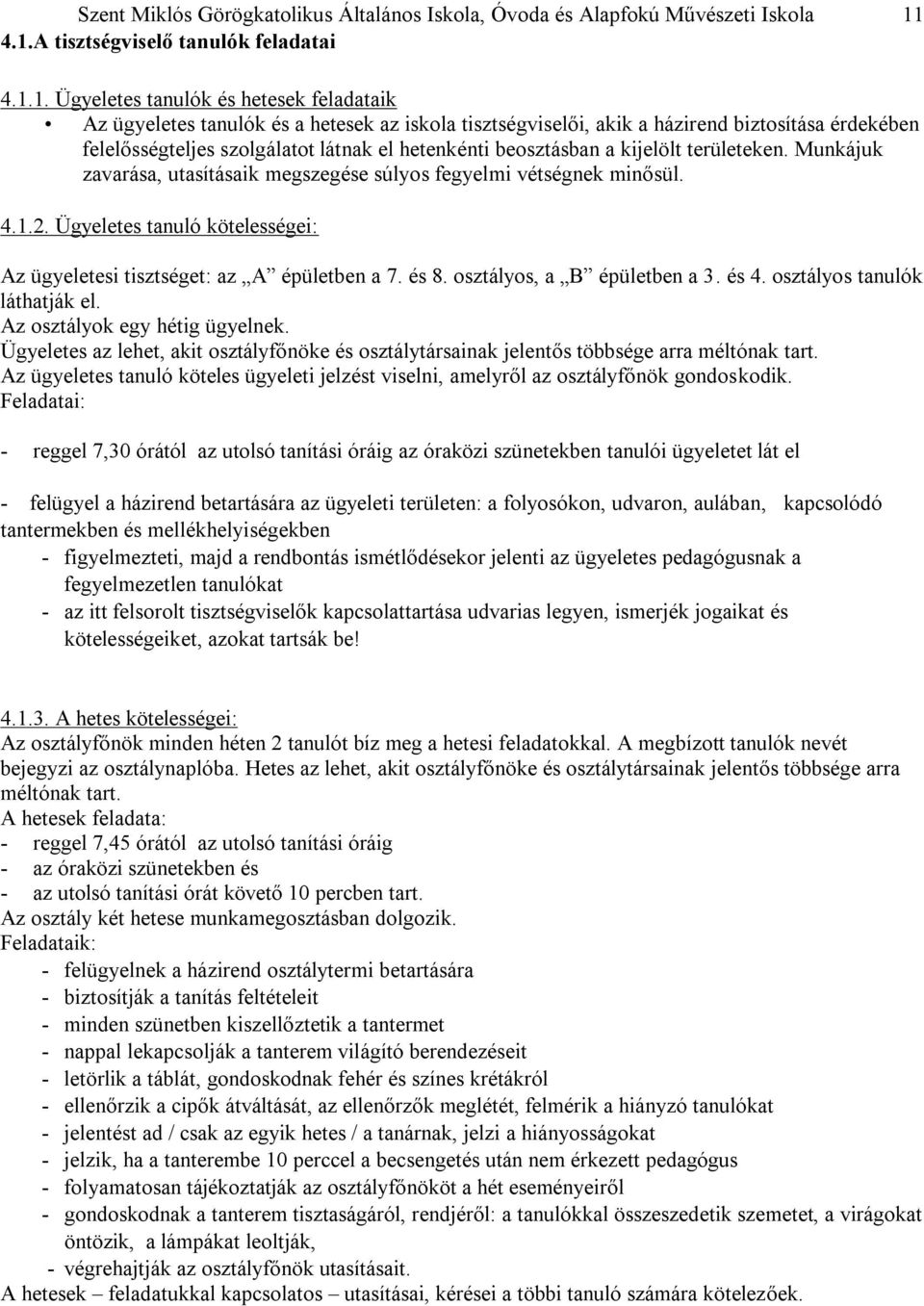 felelősségteljes szolgálatot látnak el hetenkénti beosztásban a kijelölt területeken. Munkájuk zavarása, utasításaik megszegése súlyos fegyelmi vétségnek minősül. 4.1.2.
