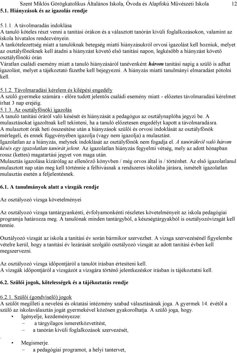 A tankötelezettség miatt a tanulóknak betegség miatti hiányzásukról orvosi igazolást kell hozniuk, melyet az osztályfőnöknek kell átadni a hiányzást követő első tanítási napon, legkésőbb a hiányzást