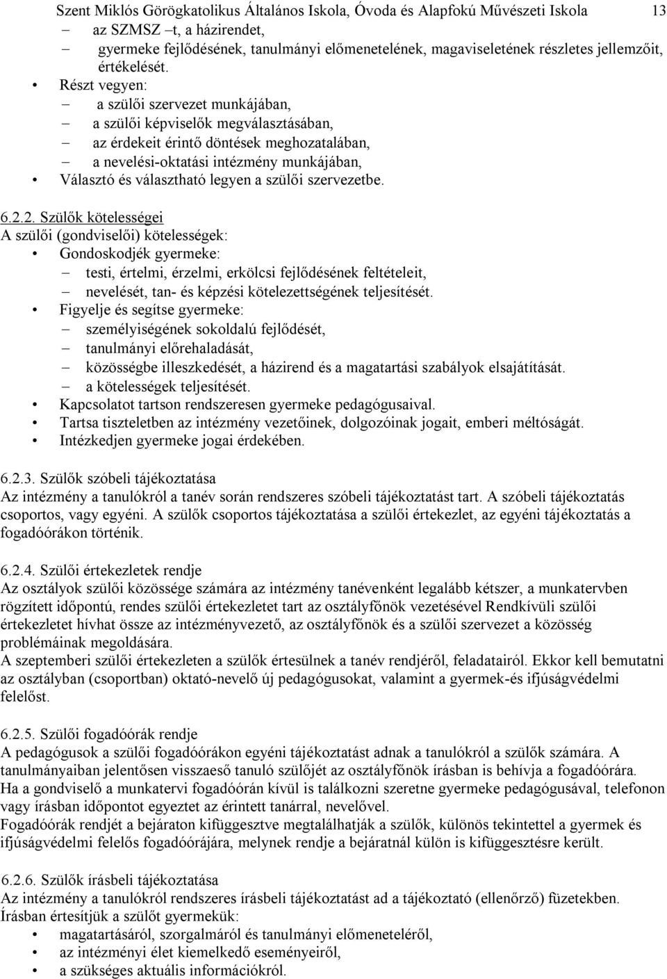 Részt vegyen: a szülői szervezet munkájában, a szülői képviselők megválasztásában, az érdekeit érintő döntések meghozatalában, a nevelési-oktatási intézmény munkájában, Választó és választható legyen