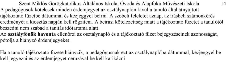 A beírási kötelezettség miatt a tájékoztató füzetet a tanulótól beszedni nem szabad a tanítás időtartama alatt.