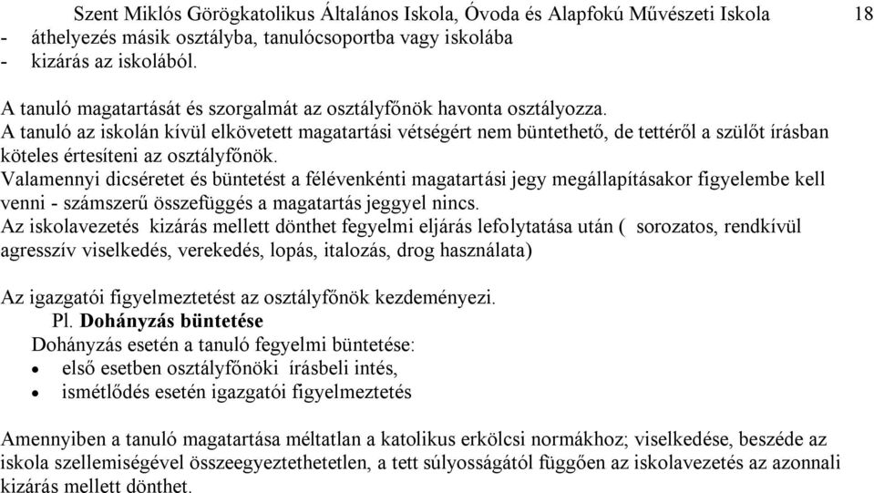A tanuló az iskolán kívül elkövetett magatartási vétségért nem büntethető, de tettéről a szülőt írásban köteles értesíteni az osztályfőnök.