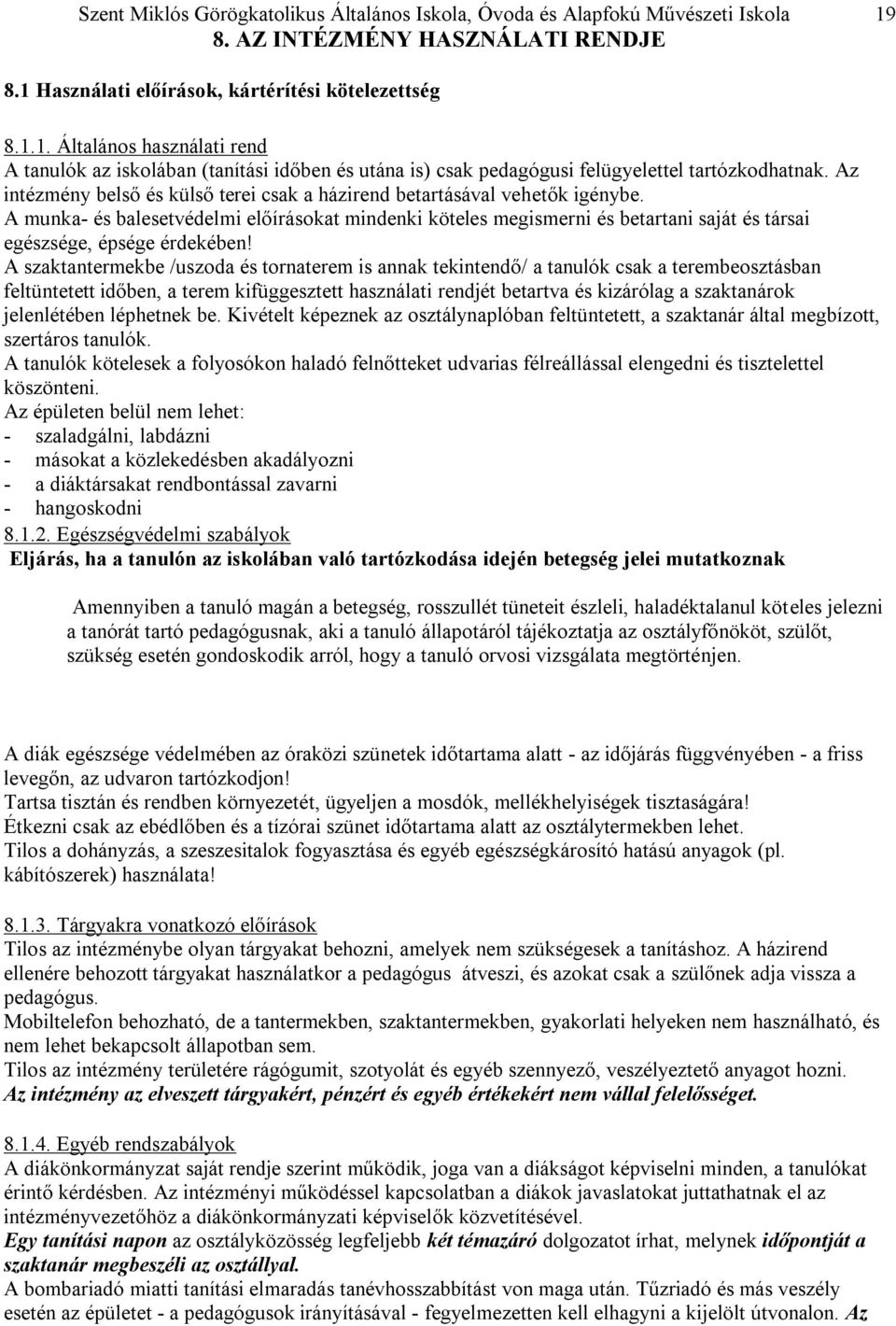 Az intézmény belső és külső terei csak a házirend betartásával vehetők igénybe.