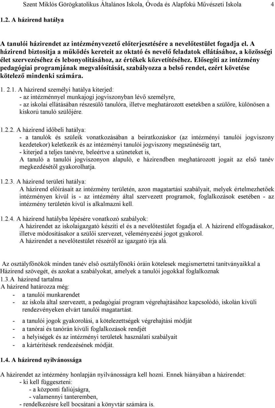 Elősegíti az intézmény pedagógiai programjának megvalósítását, szabályozza a belső rendet, ezért követése kötelező mindenki számára. 1.