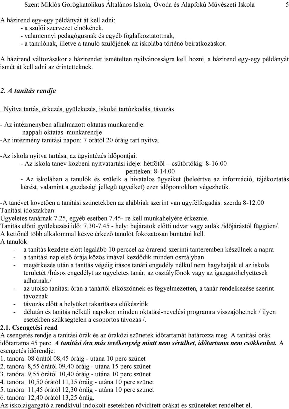 A házirend változásakor a házirendet ismételten nyilvánosságra kell hozni, a házirend egy-egy példányát ismét át kell adni az érintetteknek. 2. A tanítás rendje.