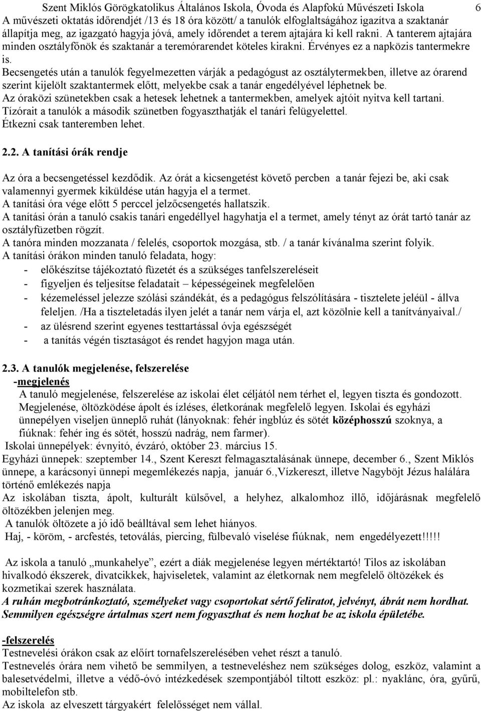 Becsengetés után a tanulók fegyelmezetten várják a pedagógust az osztálytermekben, illetve az órarend szerint kijelölt szaktantermek előtt, melyekbe csak a tanár engedélyével léphetnek be.