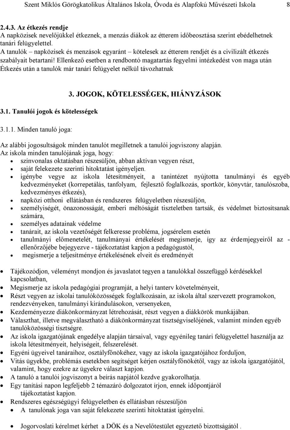 A tanulók napközisek és menzások egyaránt kötelesek az étterem rendjét és a civilizált étkezés szabályait betartani!