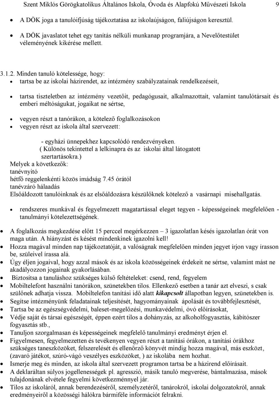 Minden tanuló kötelessége, hogy: tartsa be az iskolai házirendet, az intézmény szabályzatainak rendelkezéseit, tartsa tiszteletben az intézmény vezetőit, pedagógusait, alkalmazottait, valamint