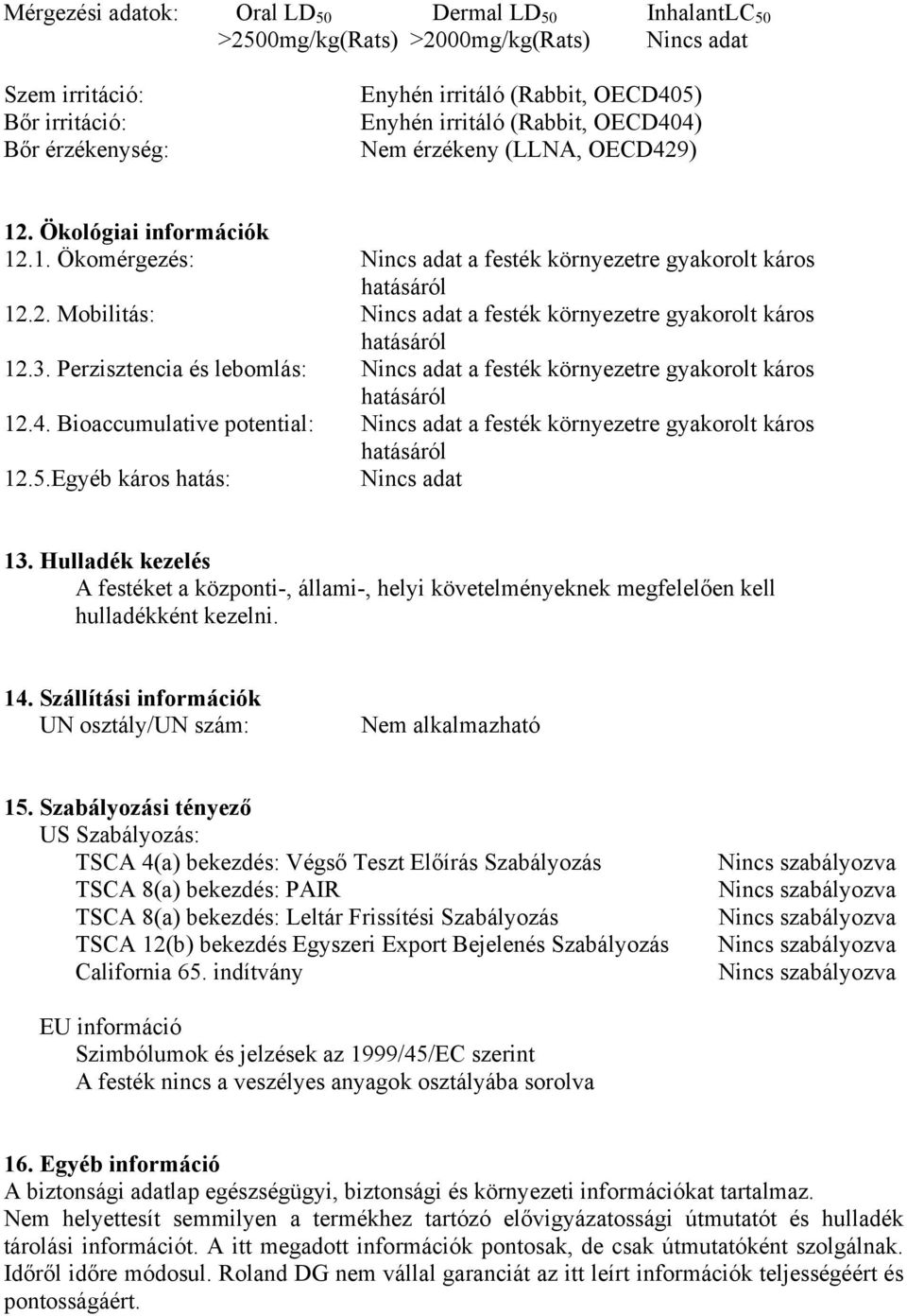 Perzisztencia és lebomlás: a festék környezetre gyakorolt káros 12.4. Bioaccumulative potential: a festék környezetre gyakorolt káros 12.5.Egyéb káros hatás: 13.