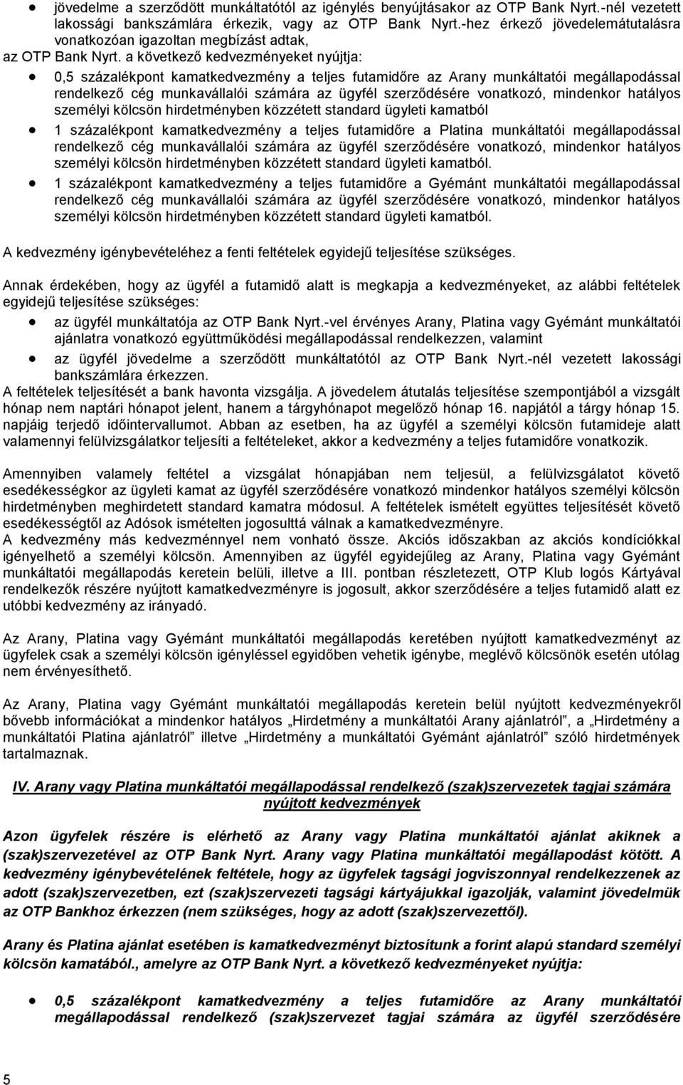 a következő kedvezményeket nyújtja: 0,5 százalékpont kamatkedvezmény a teljes futamidőre az Arany munkáltatói megállapodással rendelkező cég munkavállalói számára az ügyfél szerződésére vonatkozó,