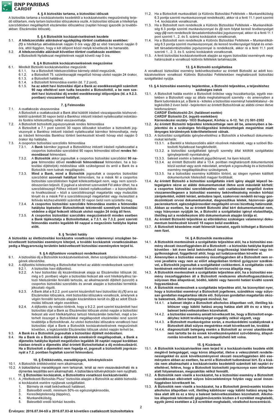 A hitelszerződés aláírásával egyidejűleg történt csatlakozás esetében: (1) a hitelkártya aktiválásának napján 0 óra vagy (2) az első tranzakció napján 0 óra, attól függően, hogy e két időpont közül