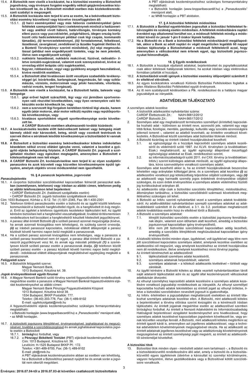 5. A Biztosítók kockázata nem terjed ki arra az esetre, ha a bekövetkezett biztosítási esemény közvetlenül vagy közvetve összefüggésben áll: 15