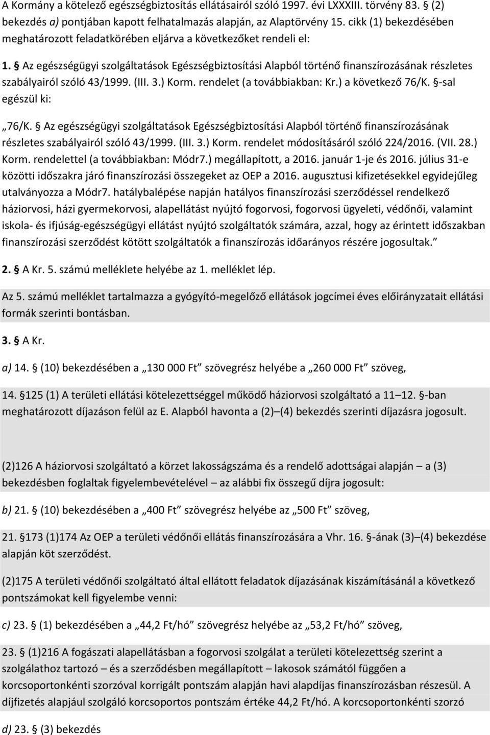 Az egészségügyi szolgáltatások Egészségbiztosítási Alapból történő finanszírozásának részletes szabályairól szóló 43/1999. (III. 3.) Korm. rendelet (a továbbiakban: Kr.) a következő 76/K.