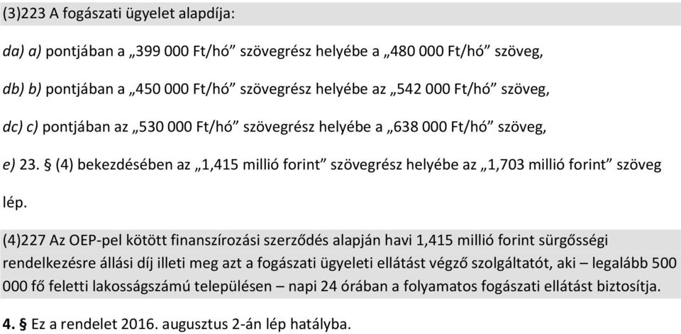 (4) bekezdésében az 1,415 millió forint szövegrész helyébe az 1,703 millió forint szöveg lép.