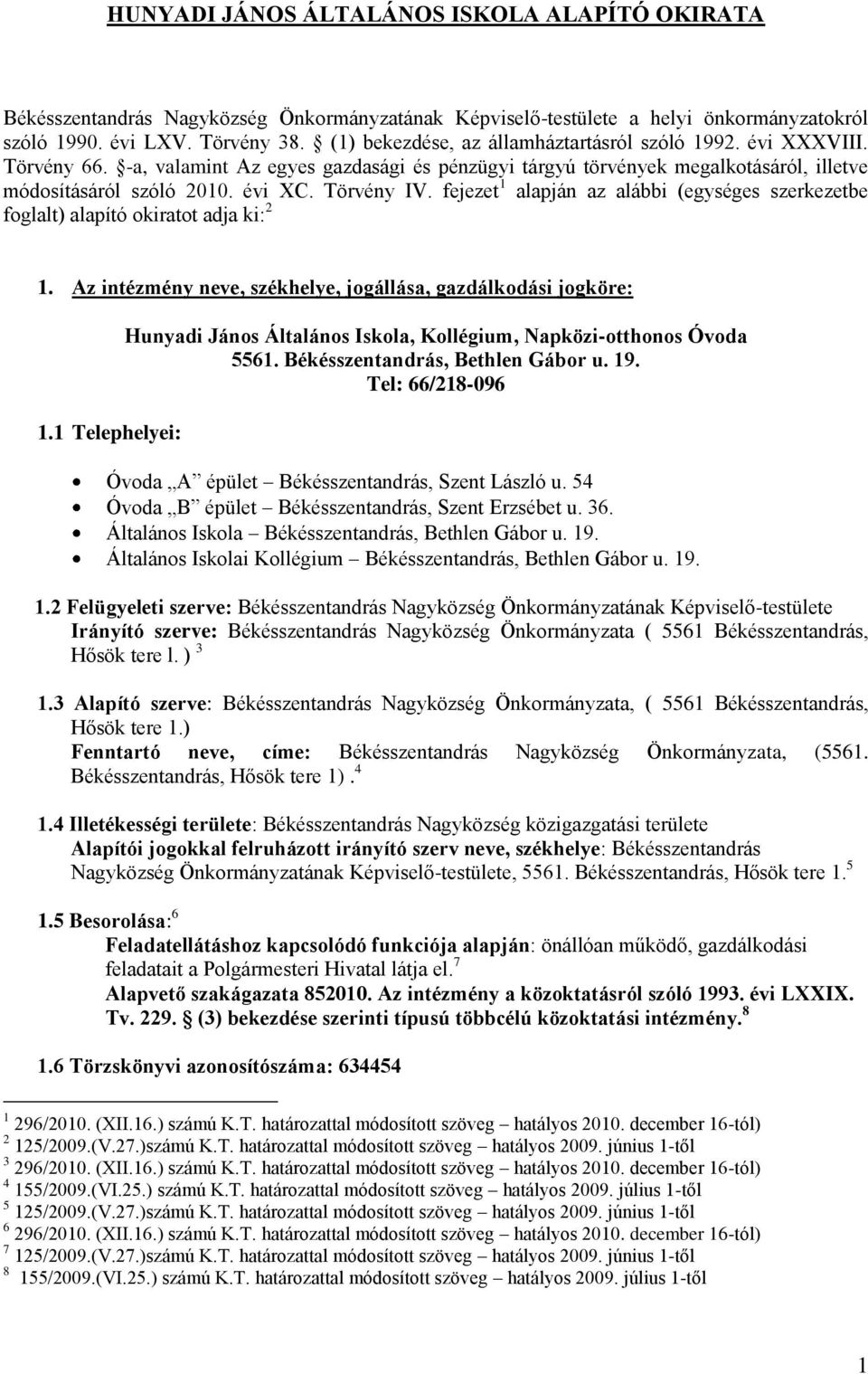 Törvény IV. fejezet 1 alapján az alábbi (egységes szerkezetbe foglalt) alapító okiratot adja ki: 2 1. Az intézmény neve, székhelye, jogállása, gazdálkodási jogköre: 1.