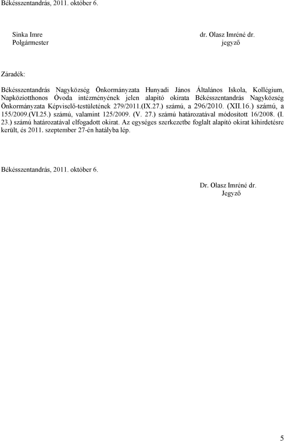 Békésszentandrás Nagyközség Önkormányzata Képviselő-testületének 279/2011.(IX.27.) számú, a 296/2010. (XII.16.) számú, a 155/2009.(VI.25.) számú, valamint 125/2009. (V.