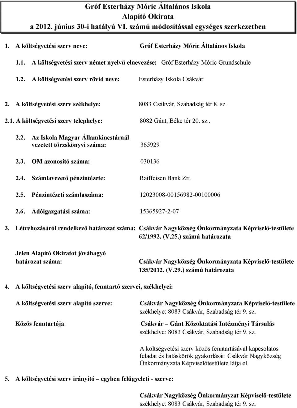 3. OM azonosító száma: 030136 2.4. Számlavezető pénzintézete: Raiffeisen Bank Zrt. 2.5. Pénzintézeti számlaszáma: 12023008-00156982-00100006 2.6. Adóigazgatási száma: 15365927-2-07 3.