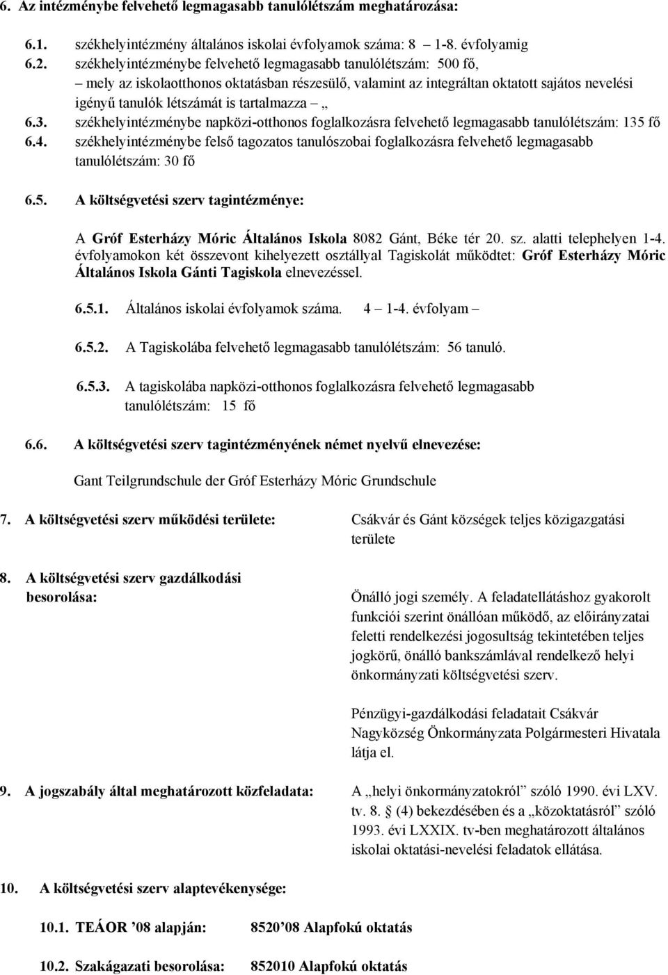 6.3. székhelyintézménybe napközi-otthonos foglalkozásra felvehető legmagasabb tanulólétszám: 135 fő 6.4.