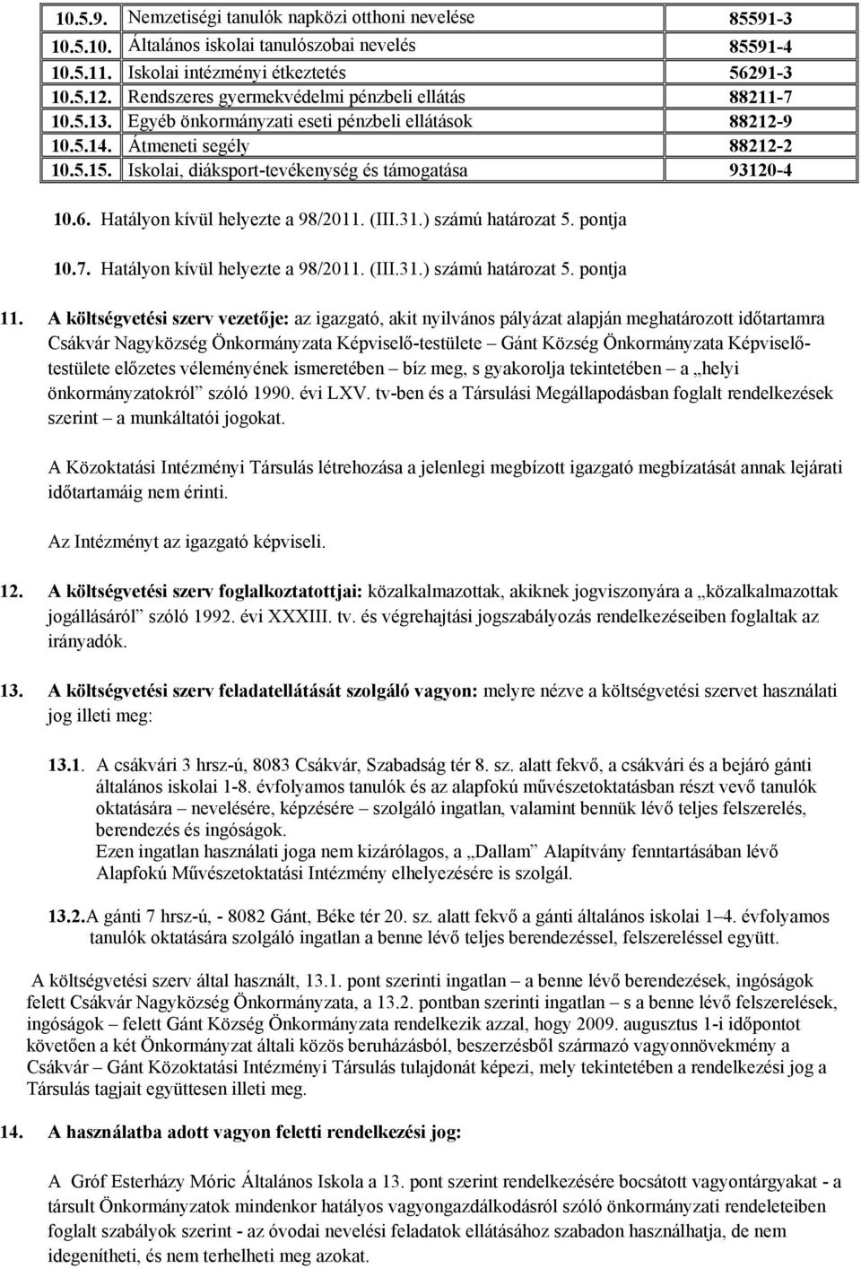 Iskolai, diáksport-tevékenység és támogatása 93120-4 10.6. Hatályon kívül helyezte a 98/2011. (III.31.) számú határozat 5. pontja 10.7. Hatályon kívül helyezte a 98/2011. (III.31.) számú határozat 5. pontja 11.