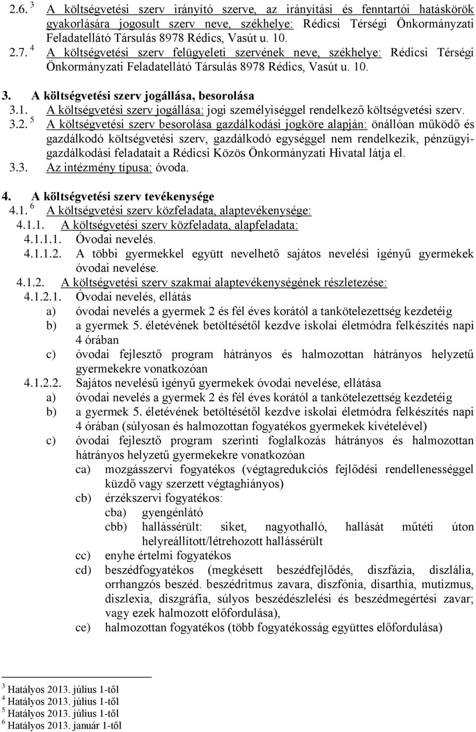 A költségvetési szerv jogállása, besorolása 3.1. A költségvetési szerv jogállása: jogi személyiséggel rendelkező költségvetési szerv. 3.2.