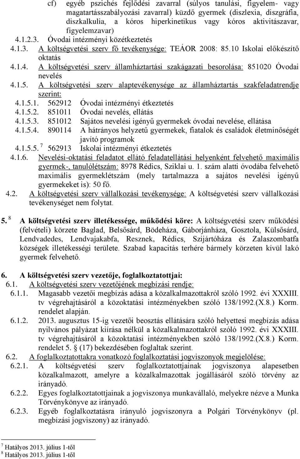 1.5. A költségvetési szerv alaptevékenysége az államháztartás szakfeladatrendje szerint: 4.1.5.1. 562912 Óvodai intézményi étkeztetés 4.1.5.2. 851011 Óvodai nevelés, ellátás 4.1.5.3.