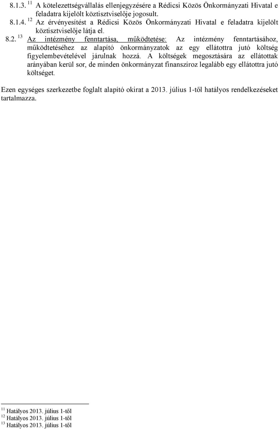 A költségek megosztására az ellátottak arányában kerül sor, de minden önkormányzat finanszíroz legalább egy ellátottra jutó költséget. Ezen egységes szerkezetbe foglalt alapító okirat a 2013.