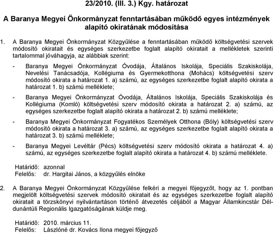 jóváhagyja, az alábbiak szerint: - Baranya Megyei Önkormányzat Óvodája, Általános Iskolája, Speciális Szakiskolája, Nevelési Tanácsadója, Kollégiuma és Gyermekotthona (Mohács) költségvetési szerv