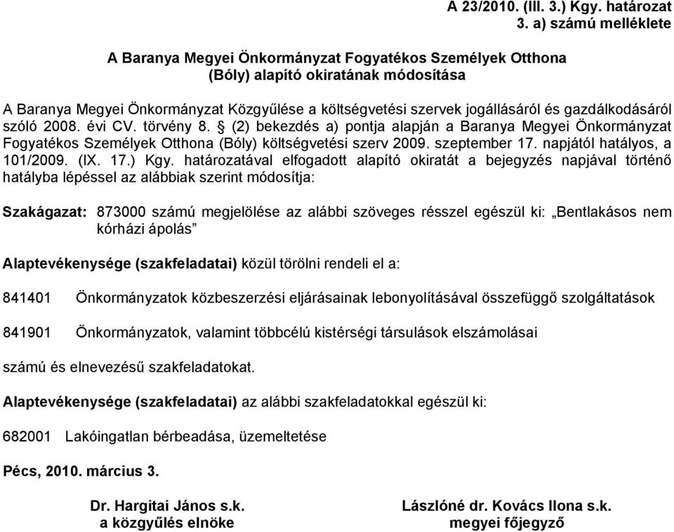 gazdálkodásáról szóló 2008. évi CV. törvény 8. (2) bekezdés a) pontja alapján a Baranya Megyei Önkormányzat Fogyatékos Személyek Otthona (Bóly) költségvetési szerv 2009. szeptember 17.