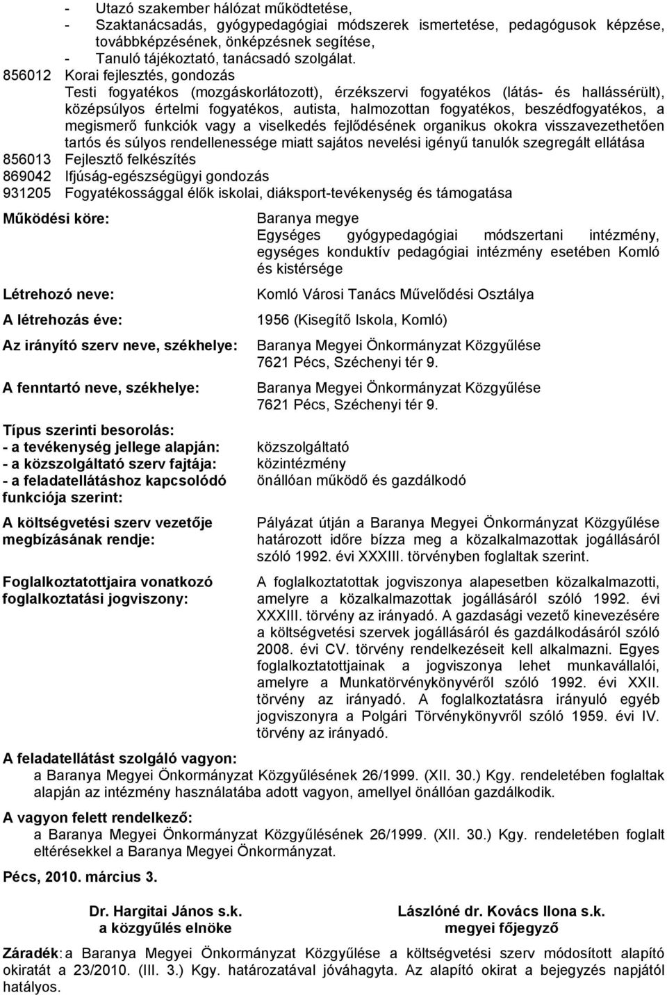 beszédfogyatékos, a megismerő funkciók vagy a viselkedés fejlődésének organikus okokra visszavezethetően tartós és súlyos rendellenessége miatt sajátos nevelési igényű tanulók szegregált ellátása